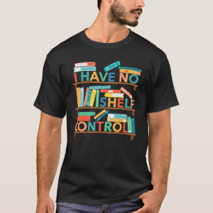 I Have No Shelf Control Bookshelf Book     Reading T-Shirt