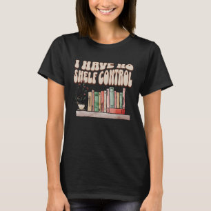 I have No Shelf Control Bookworm Book  Reading   2 T-Shirt