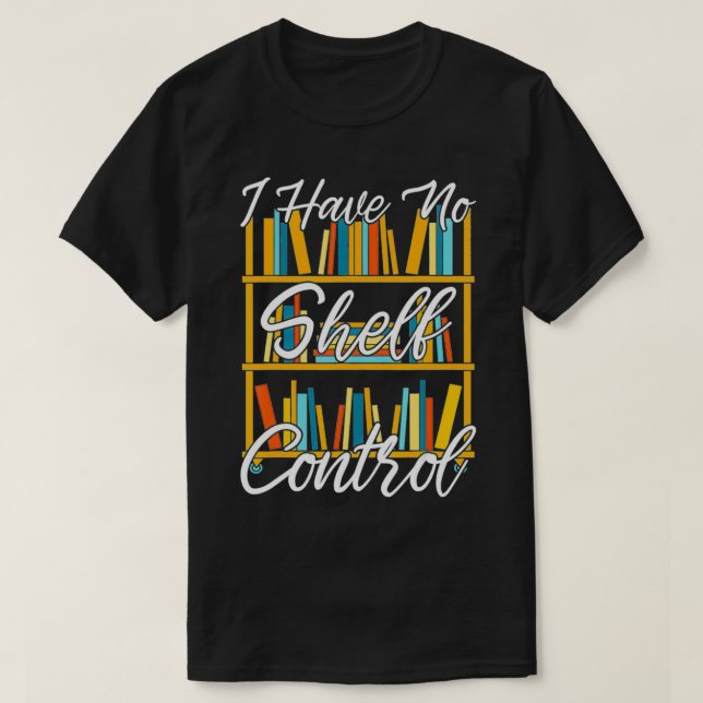 I Have No Shelf Control Funny Librarian Nerd Gift  T-Shirt (Design Front)