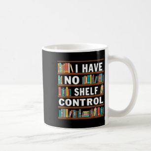 I Have No Shelf Control Funny Library Reading Love Coffee Mug