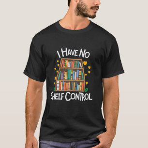 I Have No Shelf Control Funny Library Reading Love T-Shirt