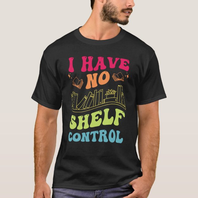 I Have No Shelf Control Groovy Reading Books Reade T-Shirt (Front)