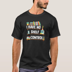 I Have No Shelf Control Librarian Book Reading T-Shirt