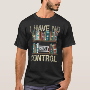I Have No Shelf Control Library Book Reading T-Shirt
