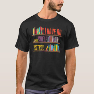 I Have No Shelf Control Library Reading Designs T-Shirt