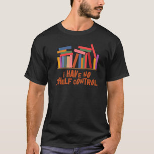 I Have No Shelf Control Library Reading Designs T-Shirt