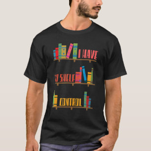 I Have No Shelf Control Library Reading Designs T-Shirt