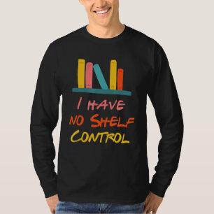 I Have No Shelf Control Library Reading Designs T-Shirt
