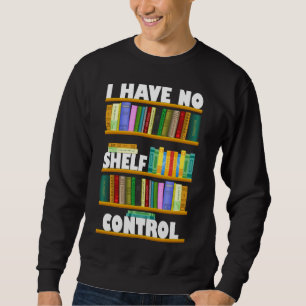 i have no shelf control, reading lover T-Shirt Sweatshirt