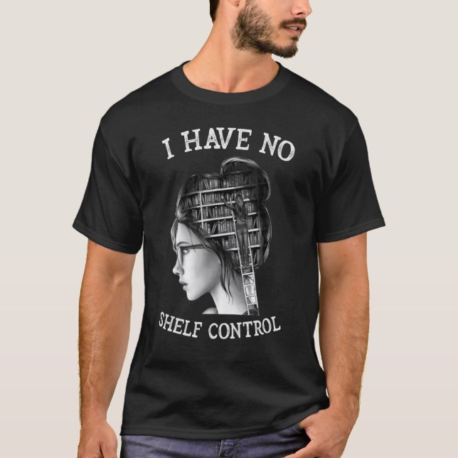 I Have No Shelf Control  Reading Teacher T-Shirt (Front)