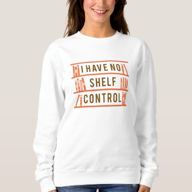 I Have No Shelf Control Sweatshirt (Front)