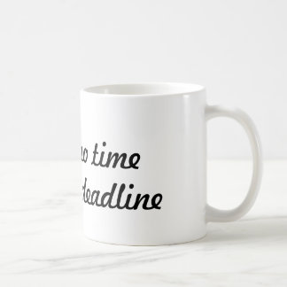 I have no time I have a deadline - coffee mug 11oz