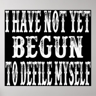 I Have Not Yet Begun To Defile Myself Poster