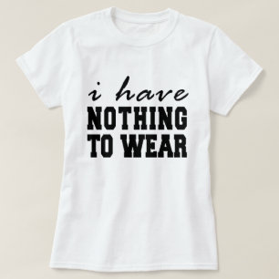 I Have Nothing To Wear T-Shirt Tumblr