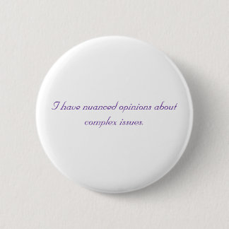 I have nuanced opinions about complex issues. 6 cm round badge