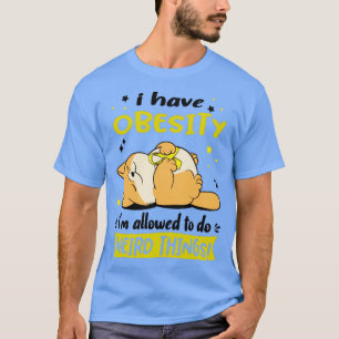 I Have Obesity i am allowed to do Weird Things1 T-Shirt