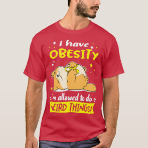 I Have Obesity i am allowed to do Weird Things2 T-Shirt