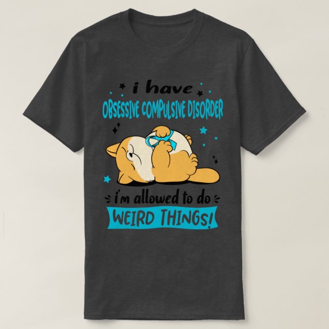 I Have Obsessive Compulsive Disorder i am allowed  T-Shirt (Design Front)