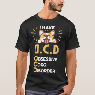 I Have Ocd Obsessive Corgi Disorder For Dog T-Shirt