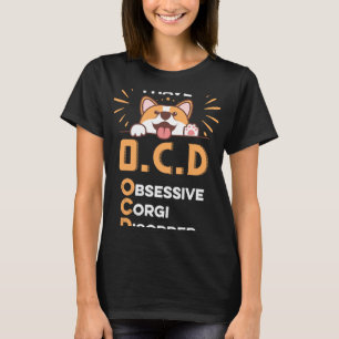 I Have Ocd Obsessive Corgi Disorder For Dog T-Shirt