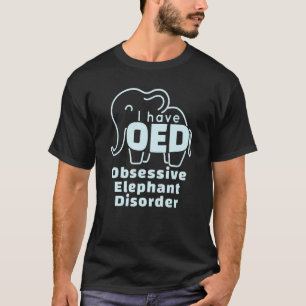 I Have Oed Obsessive Elephant Disorder Elephant T-Shirt