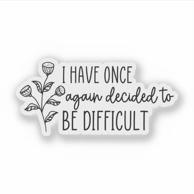 I Have Once Again Decided to Be Difficult (Front)