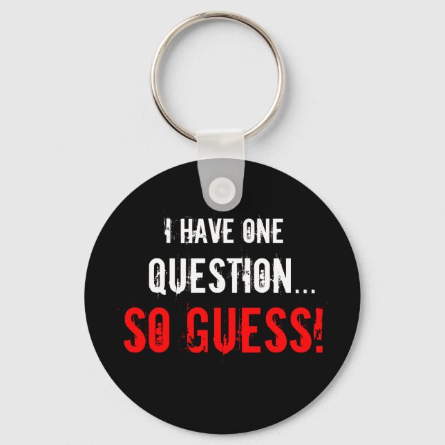 “I Have One Question...” Key Ring (Front)
