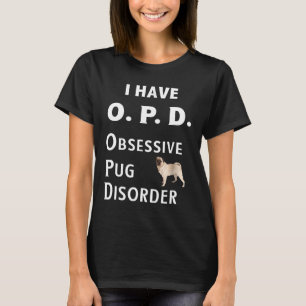 I Have Opd Obsessive Pug Disorder For Dog Lovers T-Shirt