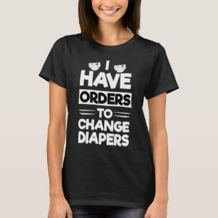 I Have Orders To Change The Diapers T-Shirt