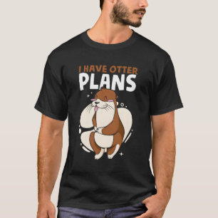 I Have Otter Plans Sea Otter Puns Animal Otter T-Shirt