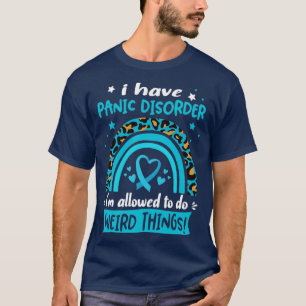 I Have Panic Disorder i am allowed to do Weird Thi T-Shirt