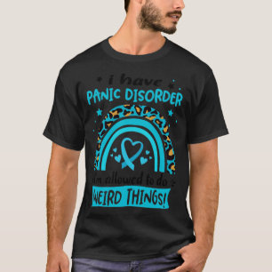 I Have Panic Disorder i am allowed to do Weird Thi T-Shirt