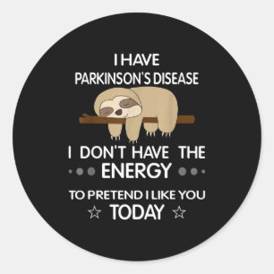 I Have Parkinsons Disease I Dont Have The Energy T Classic Round Sticker