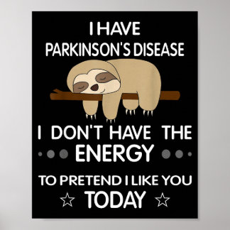I Have Parkinsons Disease I Dont Have The Energy T Poster