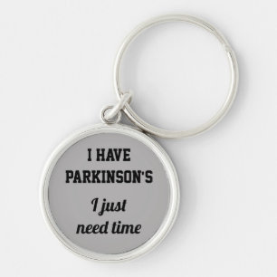 I have Parkinson's I just need time.  Key Ring