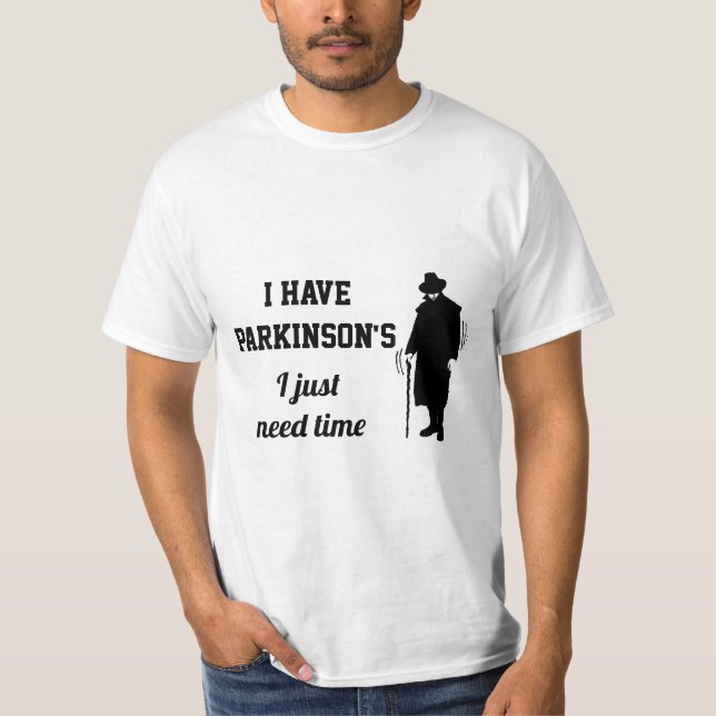 I have Parkinson's I just need time. T-Shirt (Front)