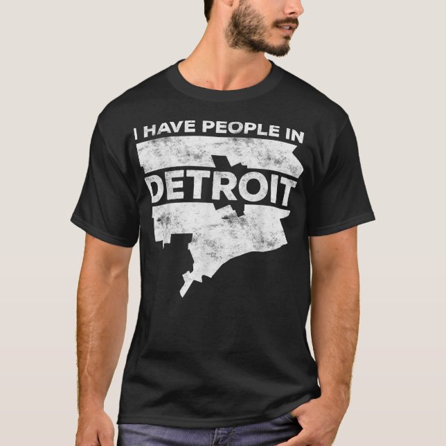 I Have People In Detroit  Michigan Gift  T-Shirt (Front)