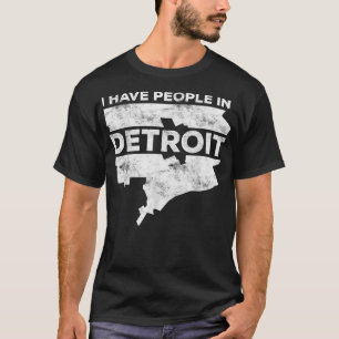 I Have People In Detroit Michigan Gift T-Shirt