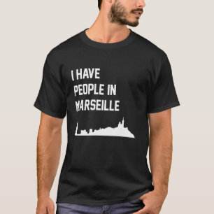 I Have People in Marseille France T-Shirt