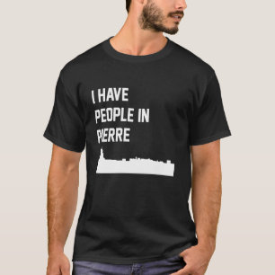 I Have People in Pierre South Dakota T-Shirt