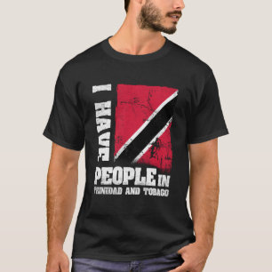 I Have People in Trinidad and Tobago Trinidadian F T-Shirt