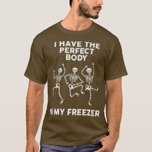 I Have Perfectbody In My Freezer Skeleton Dancing T-Shirt