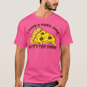 I Have Pizza Joke, But Its Too Cheesy Jokes1050 T-Shirt