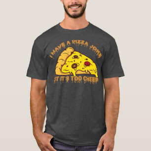 I Have Pizza Joke, But It's Too Cheesy - Jokes Pre T-Shirt