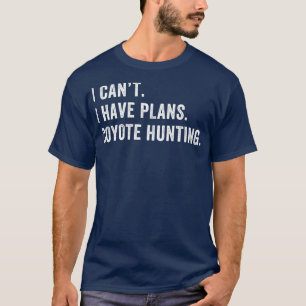 I Have Plans Coyote Hunting Funny Yote Hunter T-Shirt