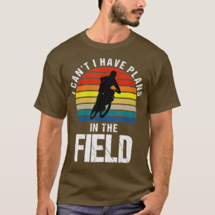 I Have Plans In The Motocross Field Funny T-Shirt