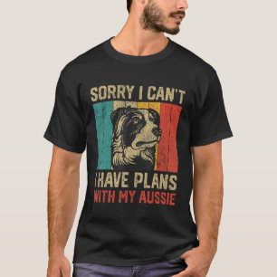 I Have Plans With My Aussie  Australian Shepherd T-Shirt