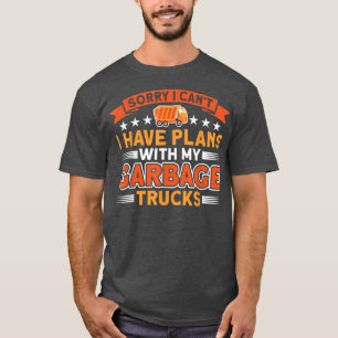 I Have Plans With My Garbage Trucks Garbage Truck  T-Shirt