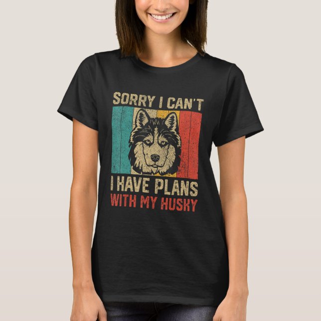 I Have Plans With My Husky  Husky T-Shirt (Front)