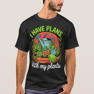 I Have Plans With My Plants Funny Gardener Saying T-Shirt